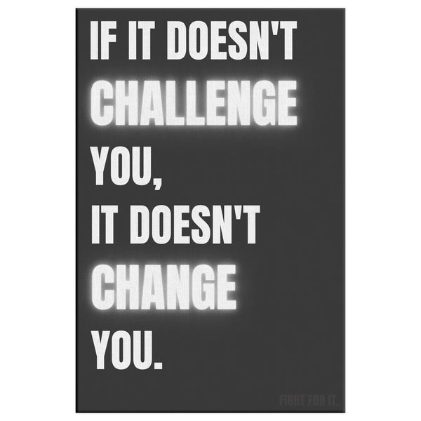 If It Doesn't Challenge You It Doesn't Change You (B&W + Neon)