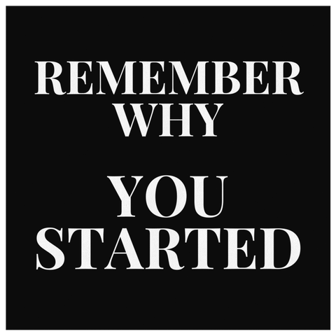 Remember Why You Started